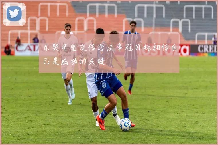 东契奇坚定信念谈争冠目标相信自己是成功的关键